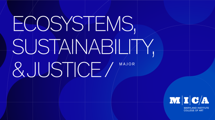 Ecosystems, Sustainability, and Justice (ESJ) at MICA
