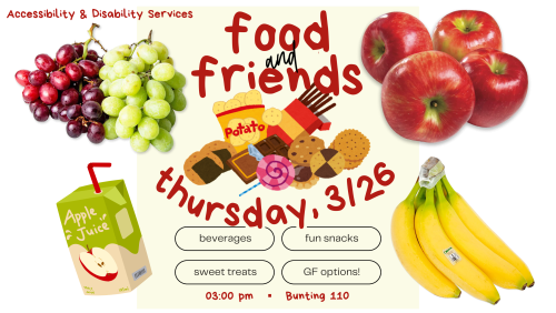 The Office of Accessibility & Disability Services is hosting Foods and Friends in the ADS space (Bunting 110) on Thursday, 3/26. ADS will have beverages, snacks, sweets, and gluten-free options! Come join us and meet new friends!